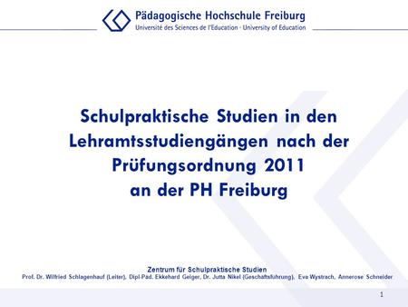 Schulpraktische Studien in den Lehramtsstudiengängen nach der Prüfungsordnung 2011 an der PH Freiburg Zentrum für Schulpraktische Studien Prof. Dr. Wilfried.