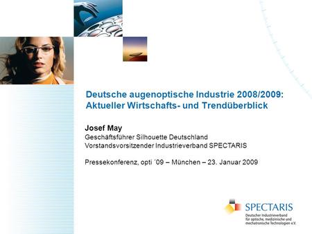 Deutsche augenoptische Industrie 2008/2009: Aktueller Wirtschafts- und Trendüberblick Josef May Geschäftsführer Silhouette Deutschland Vorstandsvorsitzender.