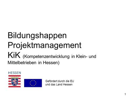 Bildungshappen Projektmanagement KiK (Kompetenzentwicklung in Klein- und Mittelbetrieben in Hessen) Gefördert durch die EU und das Land Hessen.