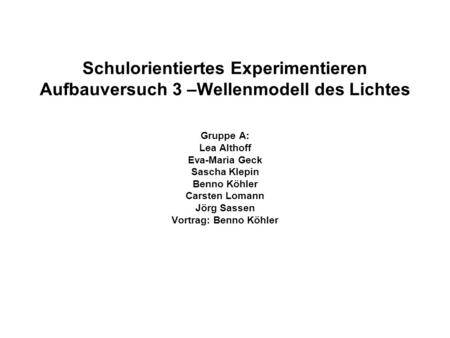 Schulorientiertes Experimentieren Aufbauversuch 3 –Wellenmodell des Lichtes Gruppe A: Lea Althoff Eva-Maria Geck Sascha Klepin Benno Köhler Carsten Lomann.