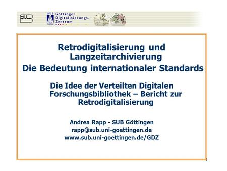 1 Retrodigitalisierung und Langzeitarchivierung Die Bedeutung internationaler Standards Die Idee der Verteilten Digitalen Forschungsbibliothek – Bericht.