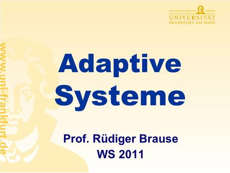 Adaptive Systeme Prof. Rüdiger Brause WS 2011.