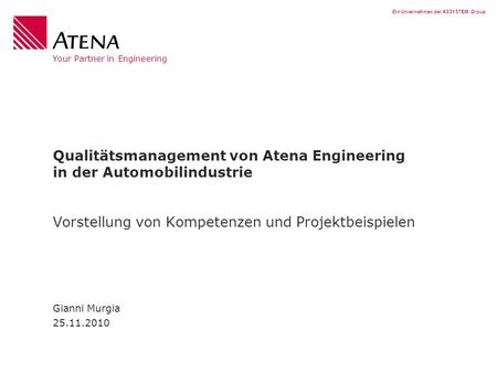 Qualitätsmanagement von Atena Engineering in der Automobilindustrie Vorstellung von Kompetenzen und Projektbeispielen Gianni Murgia 25.11.2010.