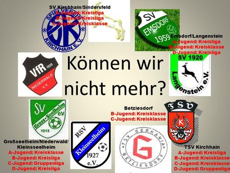 Können wir nicht mehr? Großseelheim/Niederwald/ Kleinsseelheim A-Jugend: Kreisklasse B-Jugend: Kreisliga C-Jugend: Gruppenliga D-Jugend: Kreisliga TSV.