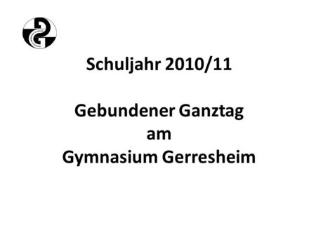 Schuljahr 2010/11 Gebundener Ganztag am Gymnasium Gerresheim