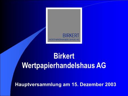 Birkert Wertpapierhandelshaus AG Hauptversammlung am 15. Dezember 2003.