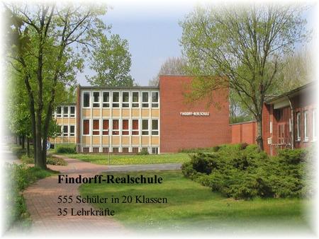 Findorff-Realschule 555 Schüler in 20 Klassen 35 Lehrkräfte.