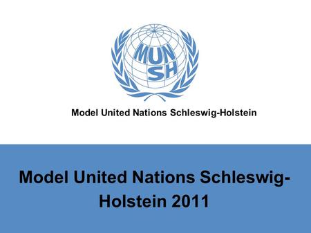 Model United Nations Schleswig-Holstein Model United Nations Schleswig- Holstein 2011.