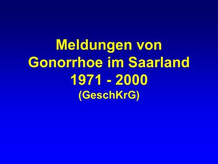 Meldungen von Gonorrhoe im Saarland 1971 - 2000 (GeschKrG)