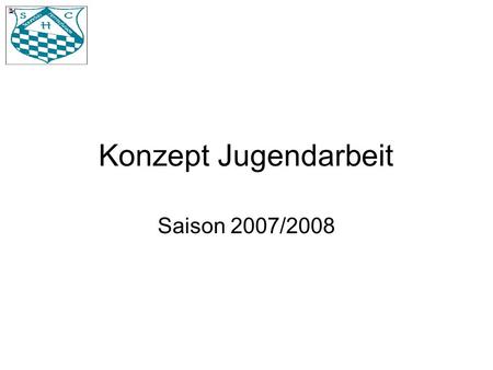 Konzept Jugendarbeit Saison 2007/2008. Agenda Allgemeine Zielsetzung Mannschaftszusammensetzungen.