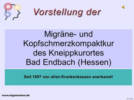 Www.migraenekur.de Stand 03/2005 Migräne- und Kopfschmerzkompaktkur des Kneippkurortes Bad Endbach (Hessen) Seit 1997 von allen Krankenkassen anerkannt!