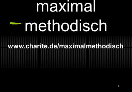 Maximal methodisch www.charite.de/maximalmethodisch.