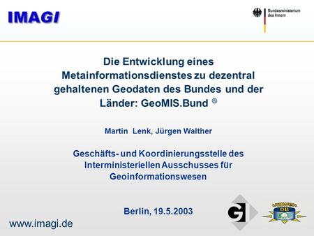 Die Entwicklung eines Metainformationsdienstes zu dezentral gehaltenen Geodaten des Bundes und der Länder: GeoMIS.Bund ® Martin Lenk, Jürgen.