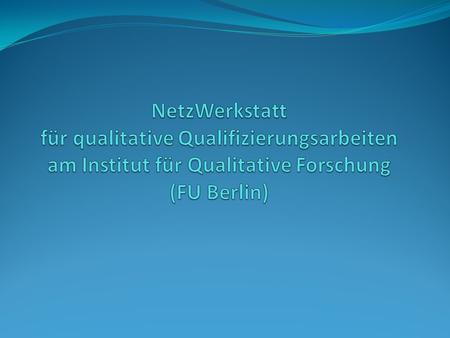 NetzWerkstatt für qualitative Qualifizierungsarbeiten am Institut für Qualitative Forschung (FU Berlin)