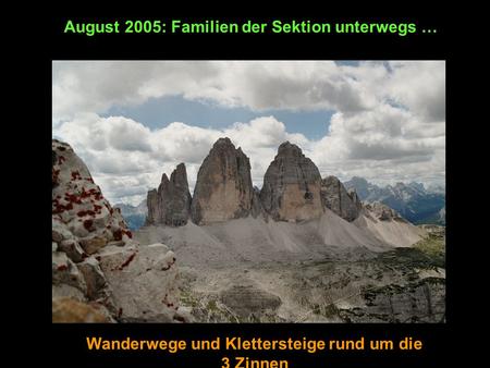 August 2005: Familien der Sektion unterwegs … Wanderwege und Klettersteige rund um die 3 Zinnen.