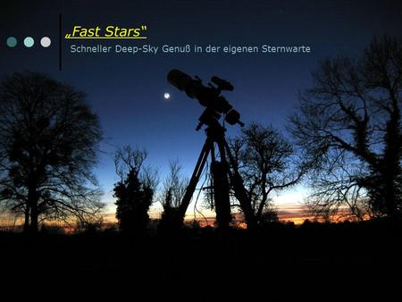 Fast Stars Schneller Deep-Sky Genuß in der eigenen Sternwarte.