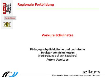 Regionale Fortbildung Vorkurs Schulnetze Pädagogisch/didaktische und technische Struktur von Schulnetzen (Vorbereitung auf den Basiskurs) Autor: Uwe Labs.