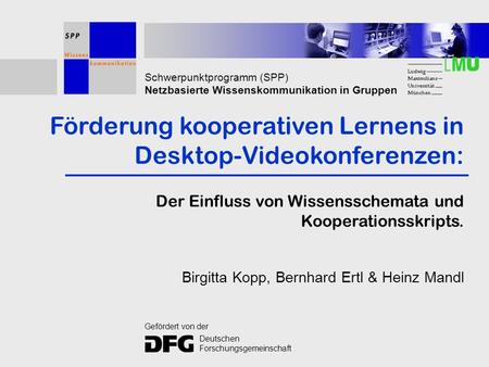 Schwerpunktprogramm (SPP) Netzbasierte Wissenskommunikation in Gruppen Förderung kooperativen Lernens in Desktop-Videokonferenzen: Der Einfluss von Wissensschemata.