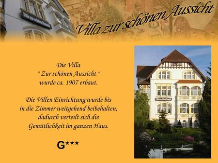 Die Villa  Zur schönen Aussicht  wurde ca. 1907 erbaut. Die Villen Einrichtung wurde bis in die Zimmer weitgehend beibehalten, dadurch verteilt sich.