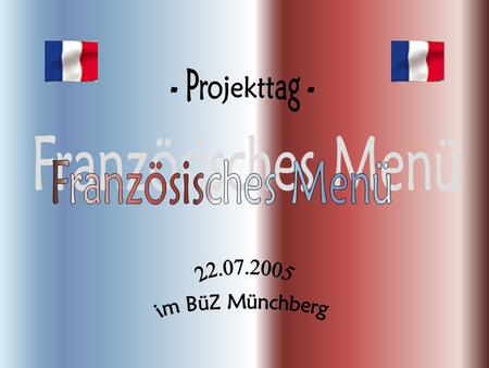 - Projekttag - Französisches Menü 22.07.2005 im BüZ Münchberg.