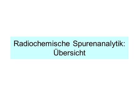 Radiochemische Spurenanalytik: Übersicht