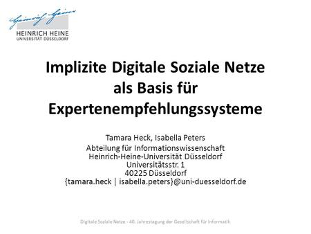 Implizite Digitale Soziale Netze als Basis für Expertenempfehlungssysteme Tamara Heck, Isabella Peters Abteilung für Informationswissenschaft Heinrich-Heine-Universität.