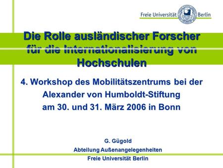 Die Rolle ausländischer Forscher für die Internationalisierung von Hochschulen 4. Workshop des Mobilitätszentrums bei der Alexander von Humboldt-Stiftung.
