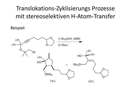 Translokations-Zyklisierungs Prozesse mit stereoselektiven H-Atom-Transfer Beispiel: