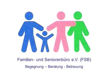 Familien- und Seniorenbüro e.V. (FSB) Begegnung – Beratung - Betreuung.