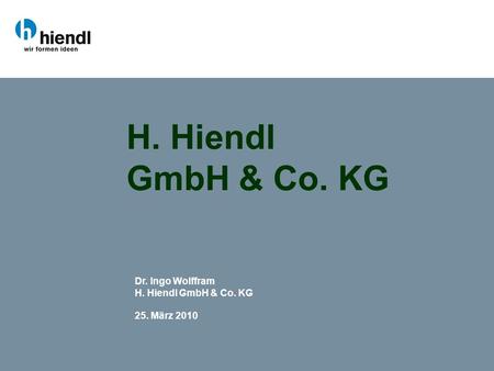 H. Hiendl GmbH & Co. KG Dr. Ingo Wolffram H. Hiendl GmbH & Co. KG