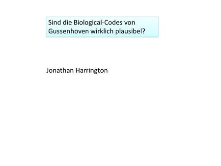 Sind die Biological-Codes von Gussenhoven wirklich plausibel? Jonathan Harrington.
