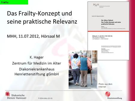Frailty Das Frailty-Konzept und seine praktische Relevanz MHH, 11.07.2012, Hörsaal M K. Hager Zentrum für Medizin im Alter Diakoniekrankenhaus Henriettenstiftung.