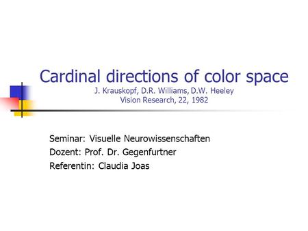 Cardinal directions of color space J. Krauskopf, D. R. Williams, D. W