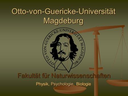 Otto-von-Guericke-Universität Magdeburg Fakultät für Naturwissenschaften Psychologie Physik, Psychologie, Biologie.