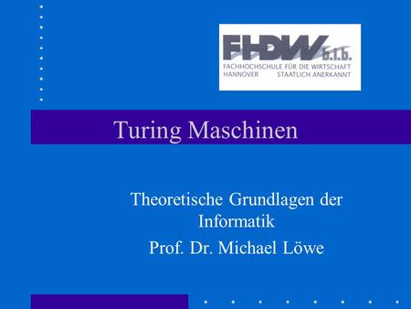 Theoretische Grundlagen der Informatik Prof. Dr. Michael Löwe