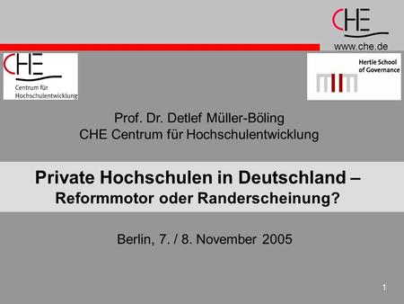 Www.che.de 1 Private Hochschulen in Deutschland – Reformmotor oder Randerscheinung? Prof. Dr. Detlef Müller-Böling CHE Centrum für Hochschulentwicklung.