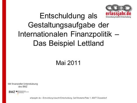 erlassjahr.de – Entwicklung braucht Entschuldung, Carl-Mosterts-Platz 1, 40477 Düsseldorf Entschuldung als Gestaltungsaufgabe der Internationalen Finanzpolitik.