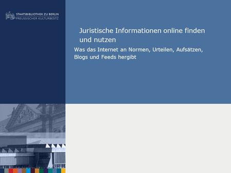 Juristische Informationen online finden und nutzen Was das Internet an Normen, Urteilen, Aufsätzen, Blogs und Feeds hergibt.