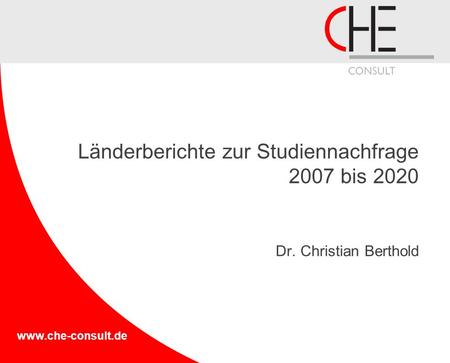 Www.che-consult.de Länderberichte zur Studiennachfrage 2007 bis 2020 Dr. Christian Berthold.