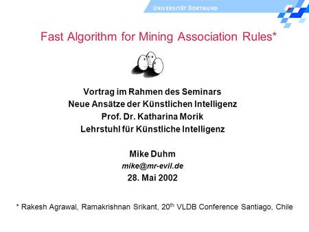 Fast Algorithm for Mining Association Rules* Vortrag im Rahmen des Seminars Neue Ansätze der Künstlichen Intelligenz Prof. Dr. Katharina Morik Lehrstuhl.