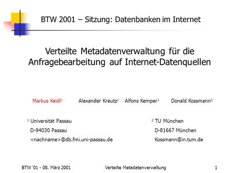 BTW '01 - 08. März 2001Verteilte Metadatenverwaltung1 Verteilte Metadatenverwaltung für die Anfragebearbeitung auf Internet-Datenquellen Markus Keidl 1.