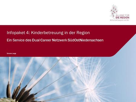 Infopaket 4: Kinderbetreuung in der Region Ein Service des Dual Career Netzwerk SüdOstNiedersachsen Simone Lange.