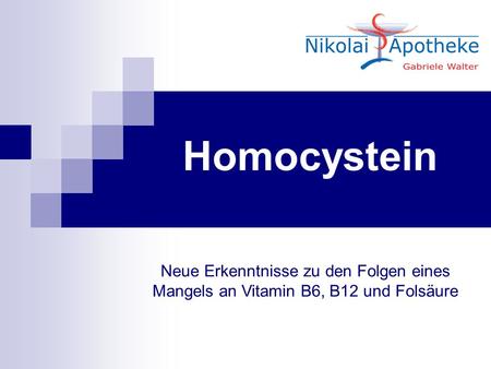 Homocystein Neue Erkenntnisse zu den Folgen eines Mangels an Vitamin B6, B12 und Folsäure.