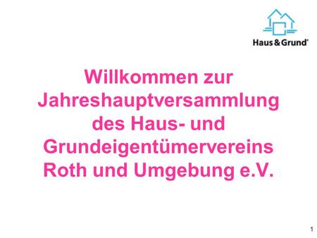1 Willkommen zur Jahreshauptversammlung des Haus- und Grundeigentümervereins Roth und Umgebung e.V.
