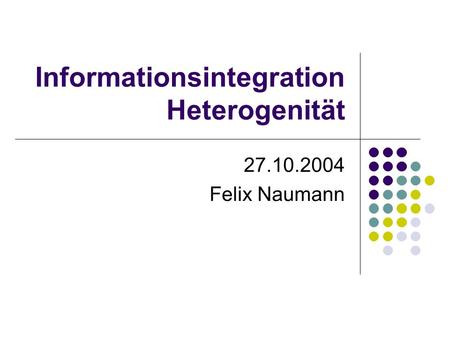 Informationsintegration Heterogenität 27.10.2004 Felix Naumann.