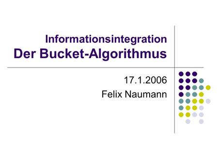 Informationsintegration Der Bucket-Algorithmus 17.1.2006 Felix Naumann.