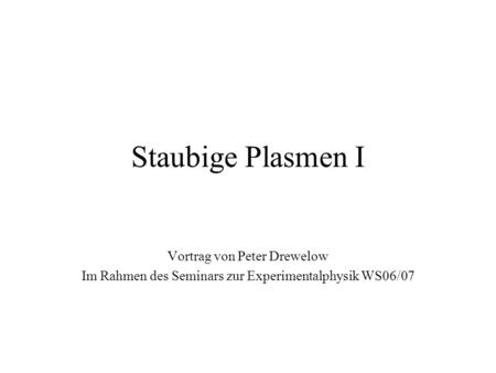 Staubige Plasmen I Vortrag von Peter Drewelow