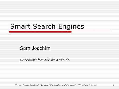 Smart Search Engines, Seminar Knowledge and the Web, 2003, Sam Joachim1 Smart Search Engines Sam Joachim