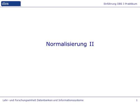 Normalisierung II Lehr- und Forschungseinheit Datenbanken und Informationssysteme.