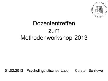 Dozententreffen zum Methodenworkshop 2013 01.02.2013Psycholinguistisches Labor Carsten Schliewe.